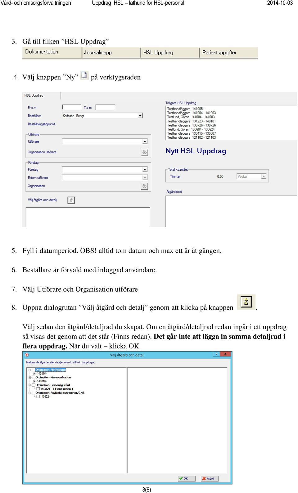 Välj Utförare och Organisation utförare 8. Öppna dialogrutan Välj åtgärd och detalj genom att klicka på knappen.