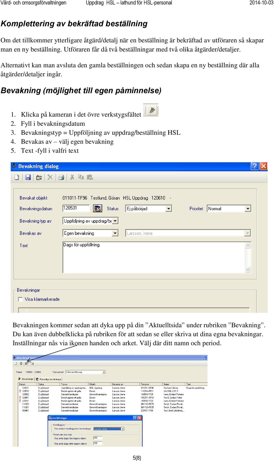 Bevakning (möjlighet till egen påminnelse) 1. Klicka på kameran i det övre verkstygsfältet 2. Fyll i bevakningsdatum 3. Bevakningstyp = Uppföljning av uppdrag/beställning HSL 4.