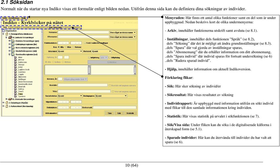 - Inställningar, innehåller dels funktionen Språk (se 8.2), dels Sökning där det är möjligt att ändra grundinställningar (se 8.3).