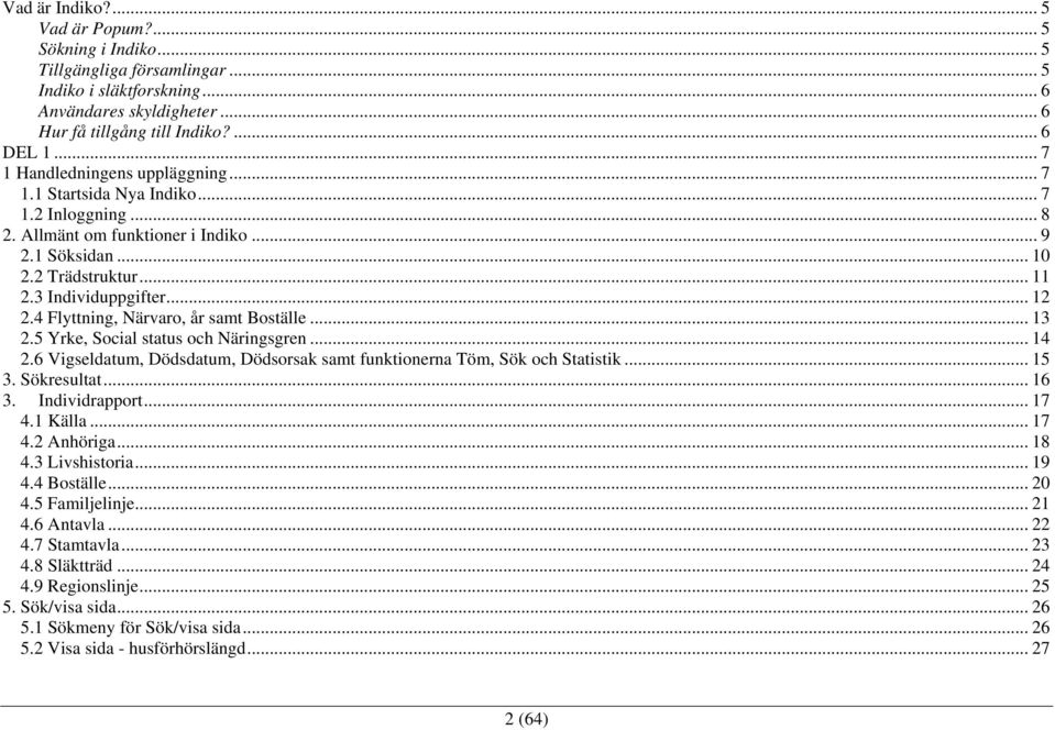 4 Flyttning, Närvaro, år samt Boställe... 13 2.5 Yrke, Social status och Näringsgren... 14 2.6 Vigseldatum, Dödsdatum, Dödsorsak samt funktionerna Töm, Sök och Statistik... 15 3. Sökresultat... 16 3.