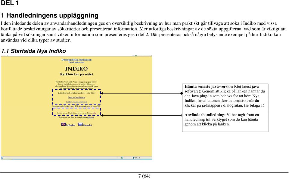 Mer utförliga beskrivningar av de sökta uppgifterna, vad som är viktigt att tänka på vid sökningar samt vilken information som presenteras ges i del 2.