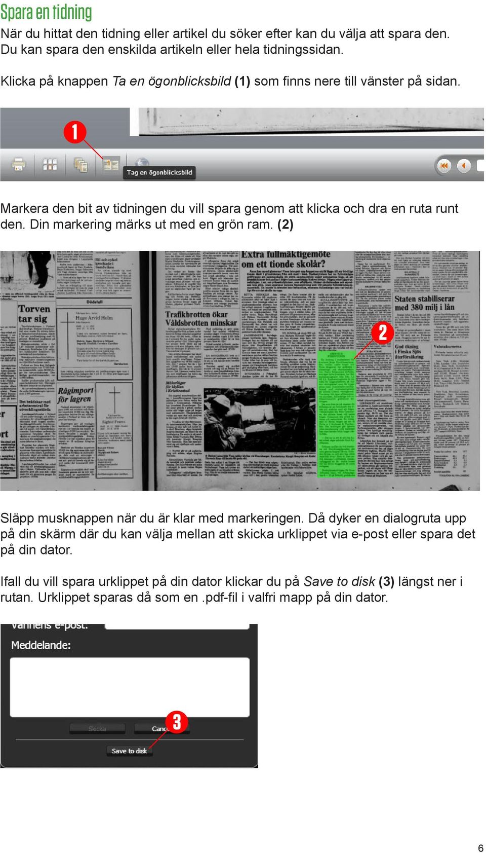 Din markering märks ut med en grön ram. () Släpp musknappen när du är klar med markeringen.