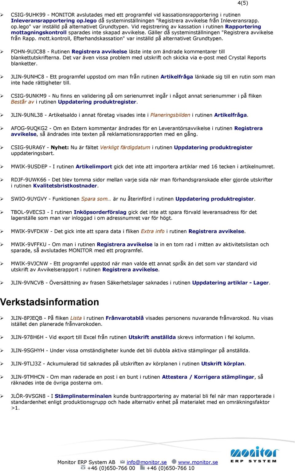 FOHN-9UJC88 - Rutinen Registrera avvikelse läste inte om ändrade kommentarer till blankettutskrifterna. Det var även vissa problem med utskrift och skicka via e-post med Crystal Reports blanketter.