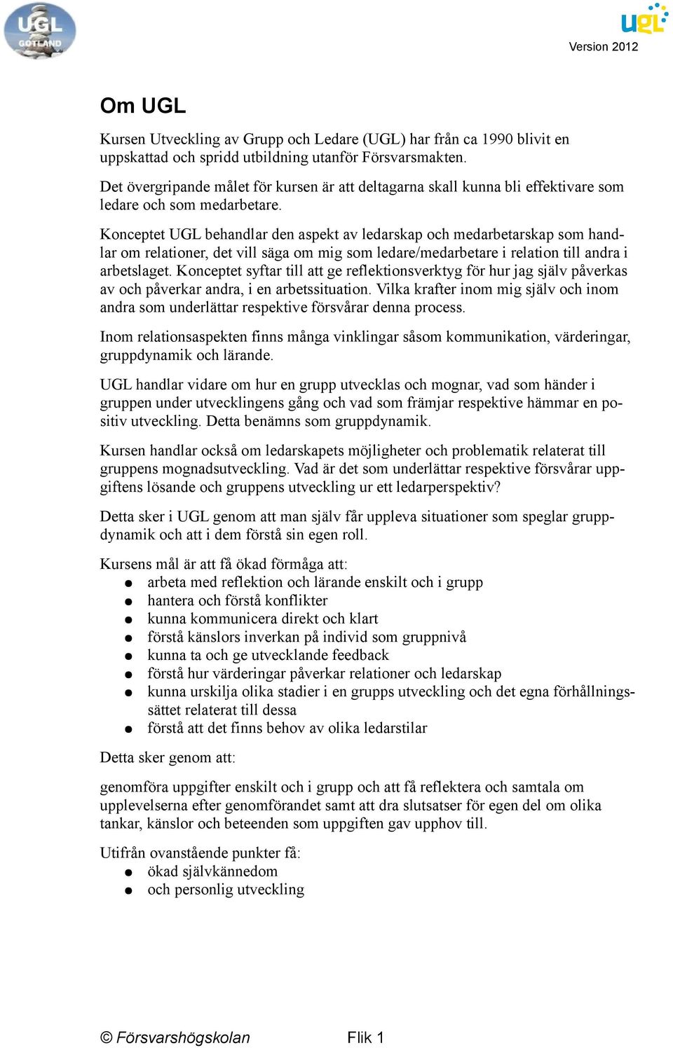 Konceptet UGL behandlar den aspekt av ledarskap och medarbetarskap som handlar om relationer, det vill säga om mig som ledare/medarbetare i relation till andra i arbetslaget.