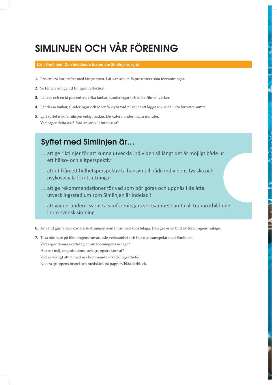 Låt dessa tankar, funderingar och idéer få styra vad ni väljer att lägga fokus på i era fortsatta samtal. 5. Lyft syftet med Simlinjen enligt nedan. Diskutera under några minuter. Vad säger detta oss?