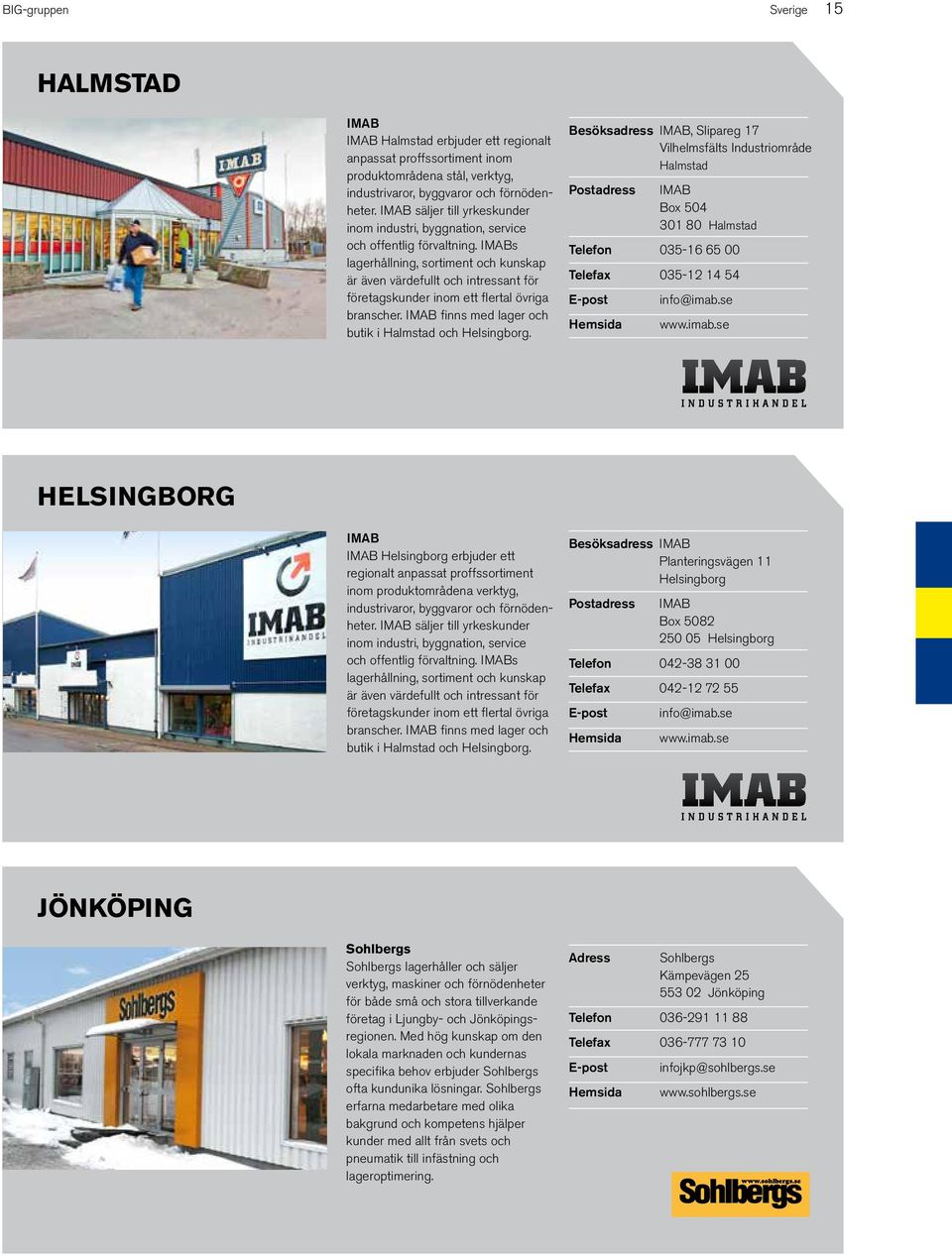 IMABs lagerhållning, sortiment och kunskap är även värdefullt och intressant för företagskunder inom ett flertal övriga branscher. IMAB finns med lager och butik i Halmstad och Helsingborg.