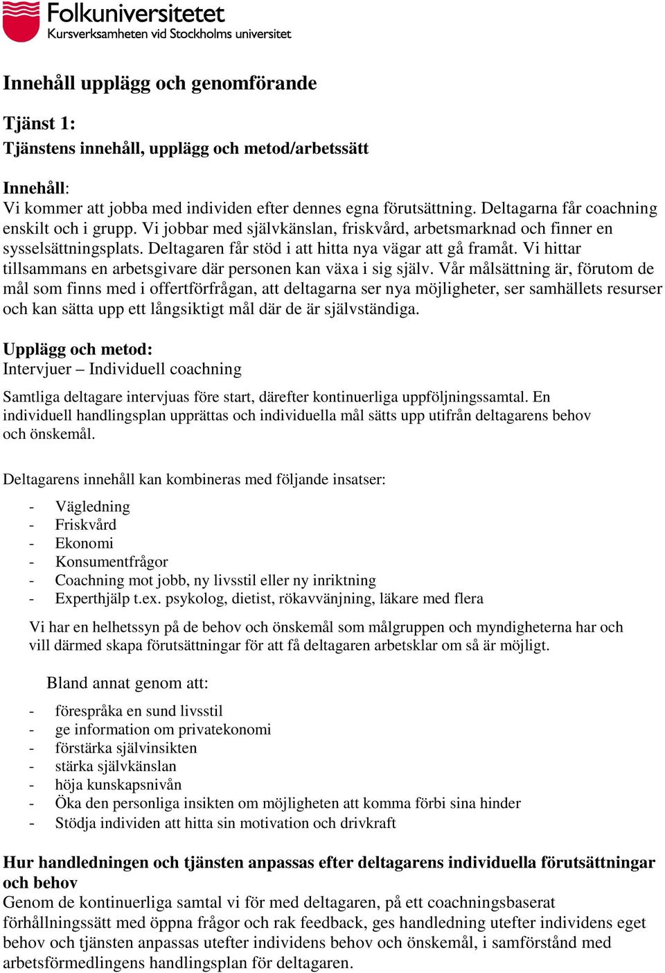 Vi hittar tillsammans en arbetsgivare där personen kan växa i sig själv.