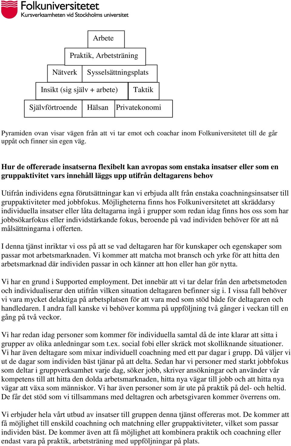Hur de offererade insatserna flexibelt kan avropas som enstaka insatser eller som en gruppaktivitet vars innehåll läggs upp utifrån deltagarens behov Utifrån individens egna förutsättningar kan vi