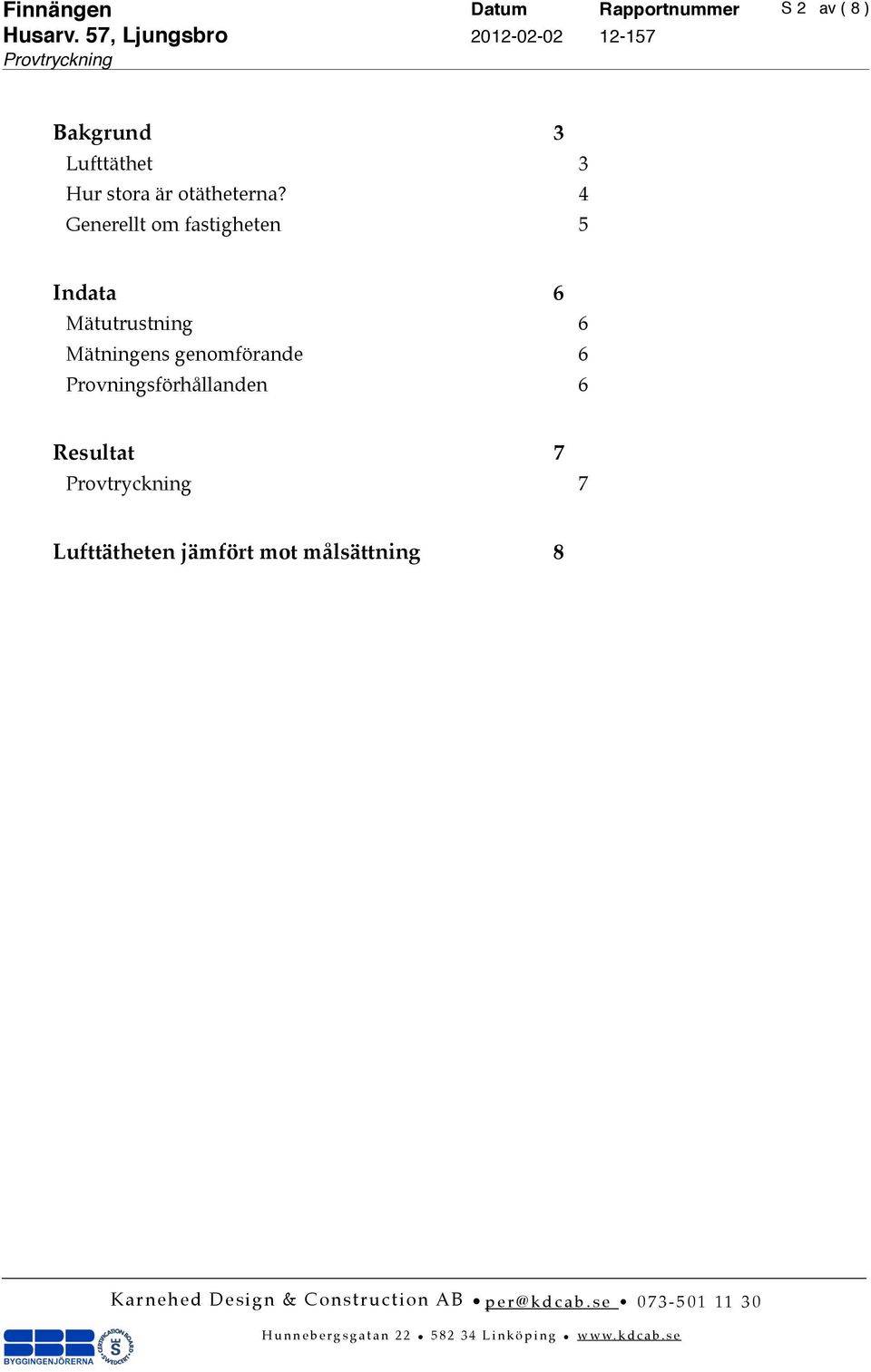 ! 4 Generellt om fastigheten! 5 Indata! 6 Mätutrustning!