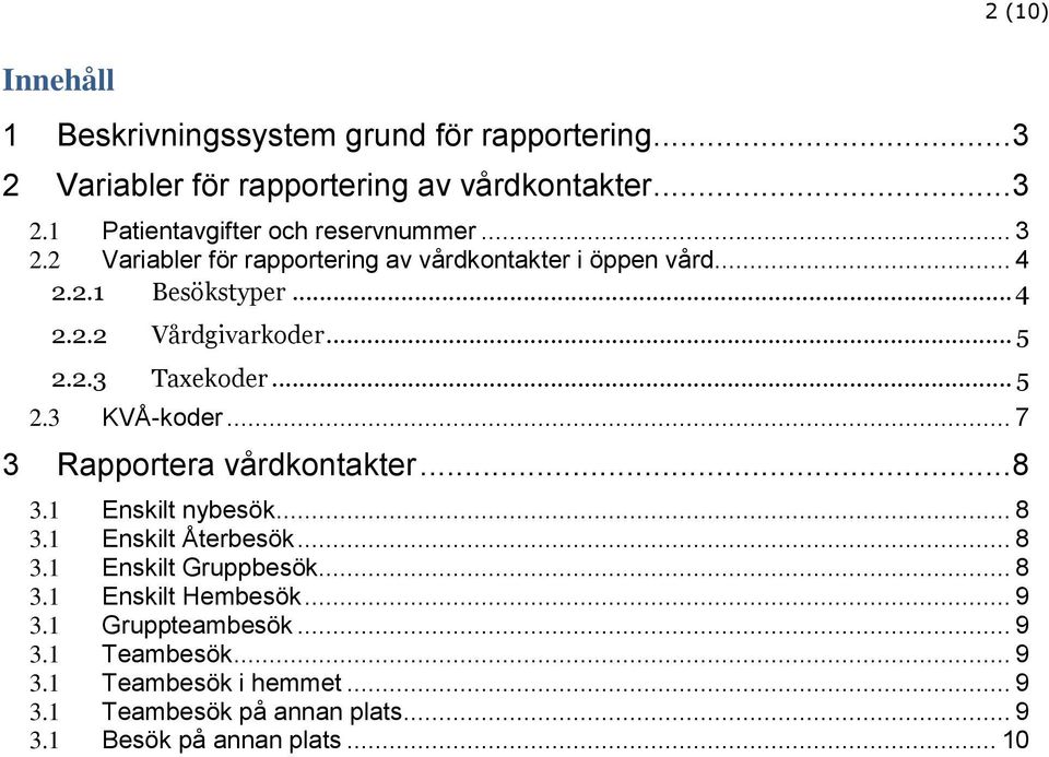 .. 7 3 Rapportera vårdkontakter... 8 3.1 Enskilt nybesök... 8 3.1 Enskilt Återbesök... 8 3.1 Enskilt Gruppbesök... 8 3.1 Enskilt Hembesök... 9 3.