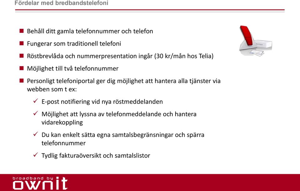 hantera alla tjänster via webben som t ex: E-post notifiering vid nya röstmeddelanden Möjlighet att lyssna av telefonmeddelande och