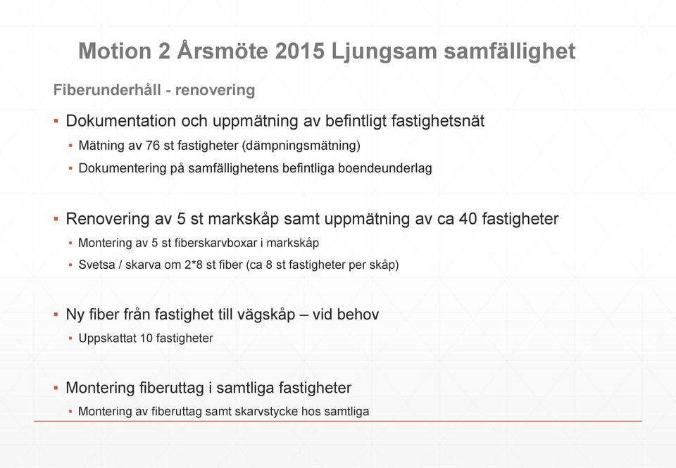 40 fastigheter Montering av 5 st fiberskarvboxar i markskåp Svetsa / skarva om 2*8 st fiber (ca 8 st fastigheter per skåp) Ny fiber från