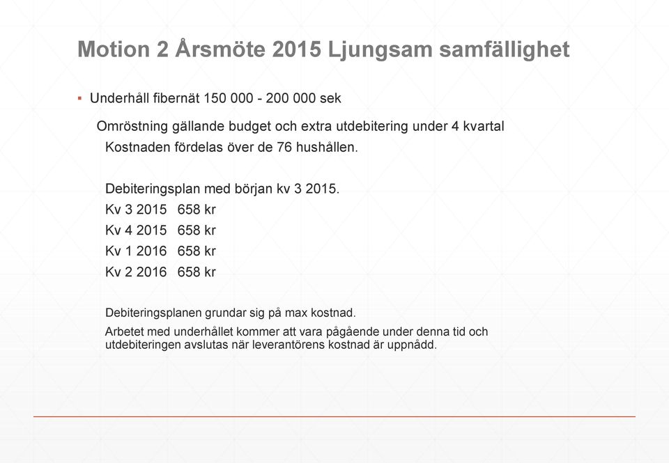 Kv 3 2015 658 kr Kv 4 2015 658 kr Kv 1 2016 658 kr Kv 2 2016 658 kr Debiteringsplanen grundar sig på max kostnad.