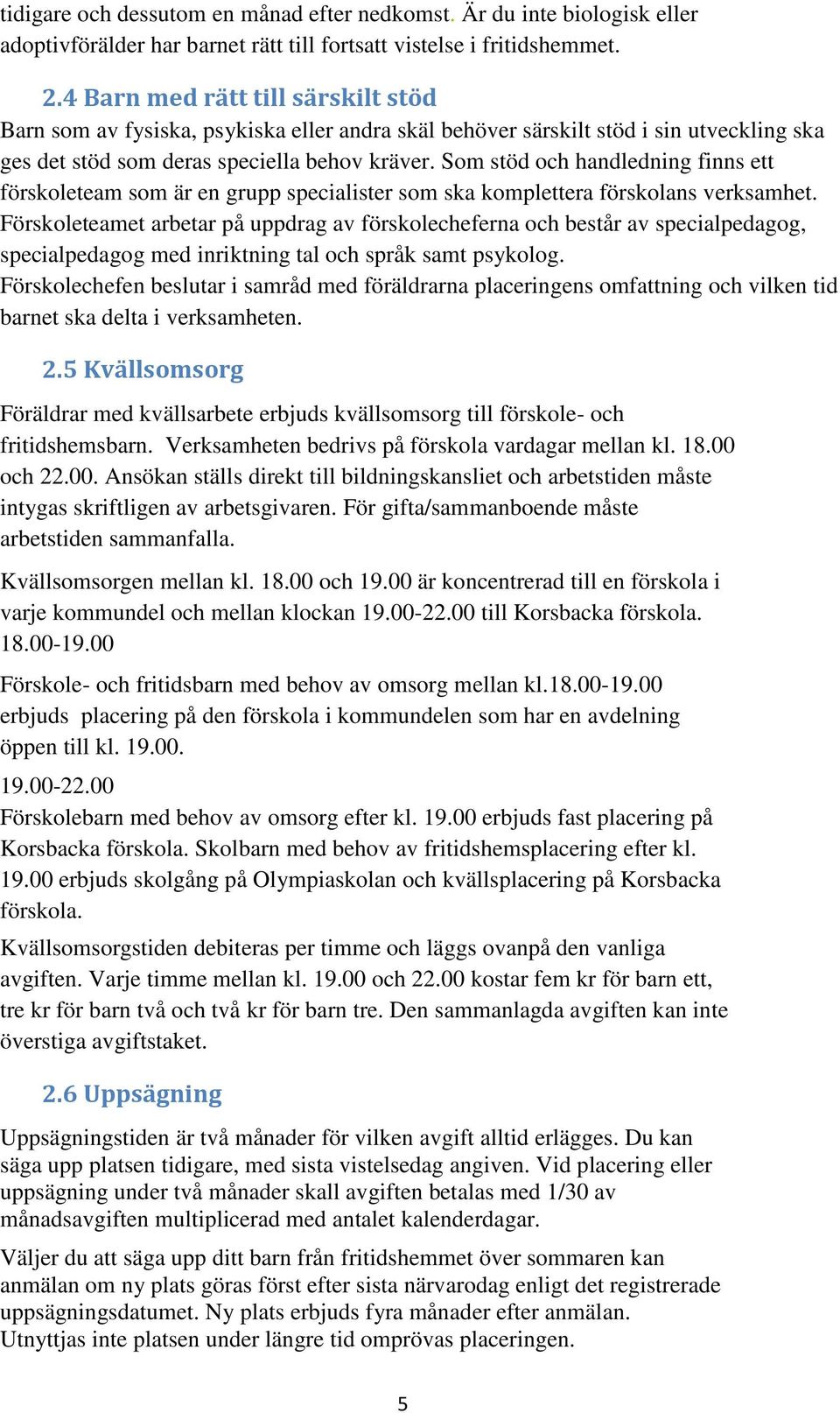 Som stöd och handledning finns ett förskoleteam som är en grupp specialister som ska komplettera förskolans verksamhet.