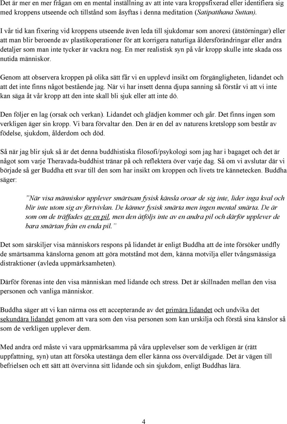 andra detaljer som man inte tycker är vackra nog. En mer realistisk syn på vår kropp skulle inte skada oss nutida människor.