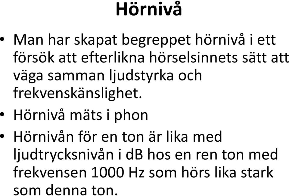 Hörnivå mäts i phon Hörnivån för en ton är lika med ljudtrycksnivån i