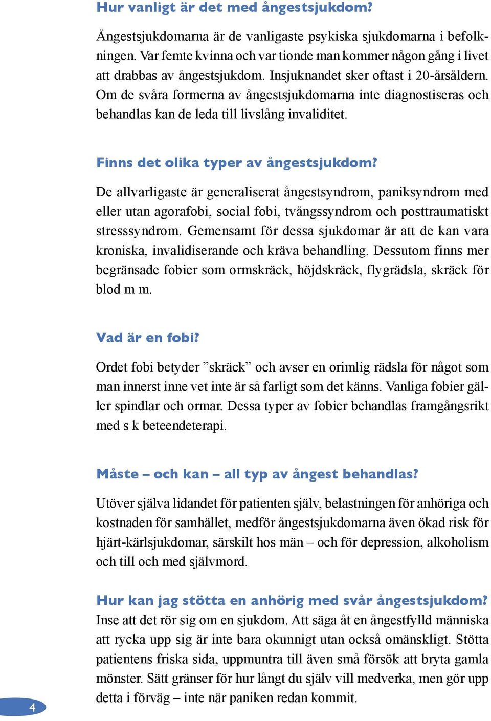 Om de svåra formerna av ångestsjukdomarna inte diagnostiseras och behandlas kan de leda till livslång invaliditet. Finns det olika typer av ångestsjukdom?