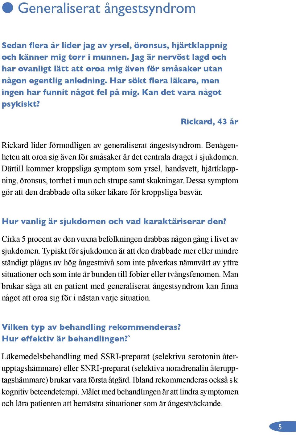 Rickard, 43 år Rickard lider förmodligen av generaliserat ångestsyndrom. Benägenheten att oroa sig även för småsaker är det centrala draget i sjukdomen.