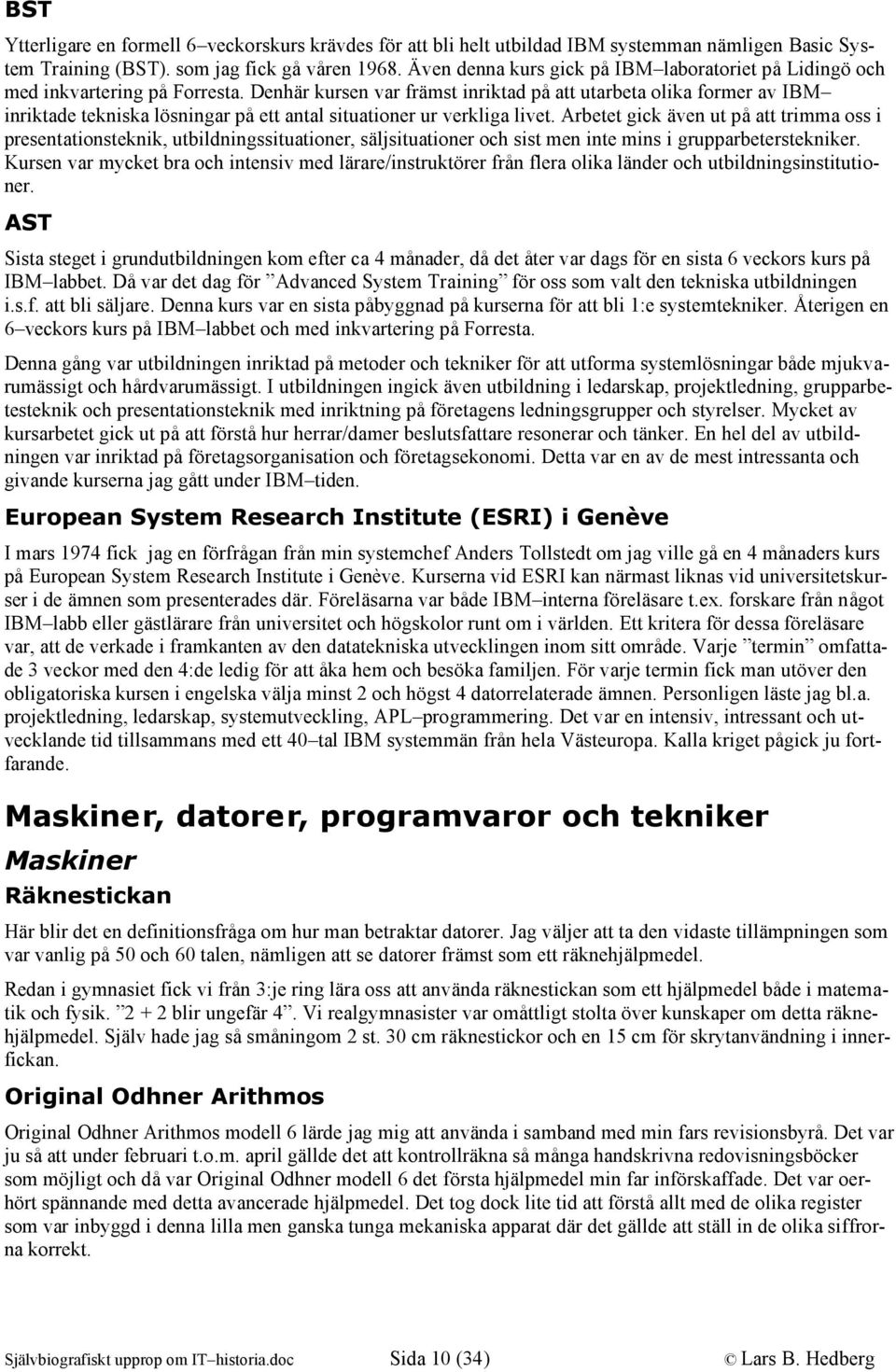 Denhär kursen var främst inriktad på att utarbeta olika former av IBM inriktade tekniska lösningar på ett antal situationer ur verkliga livet.