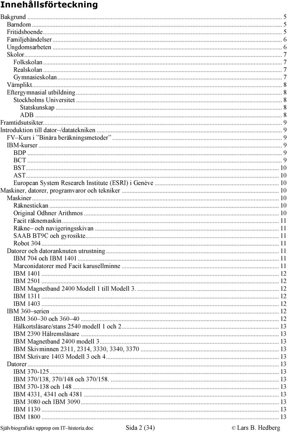 .. 9 IBM-kurser... 9 BDP... 9 BCT... 9 BST... 10 AST... 10 European System Research Institute (ESRI) i Genève... 10 Maskiner, datorer, programvaror och tekniker... 10 Maskiner... 10 Räknestickan.