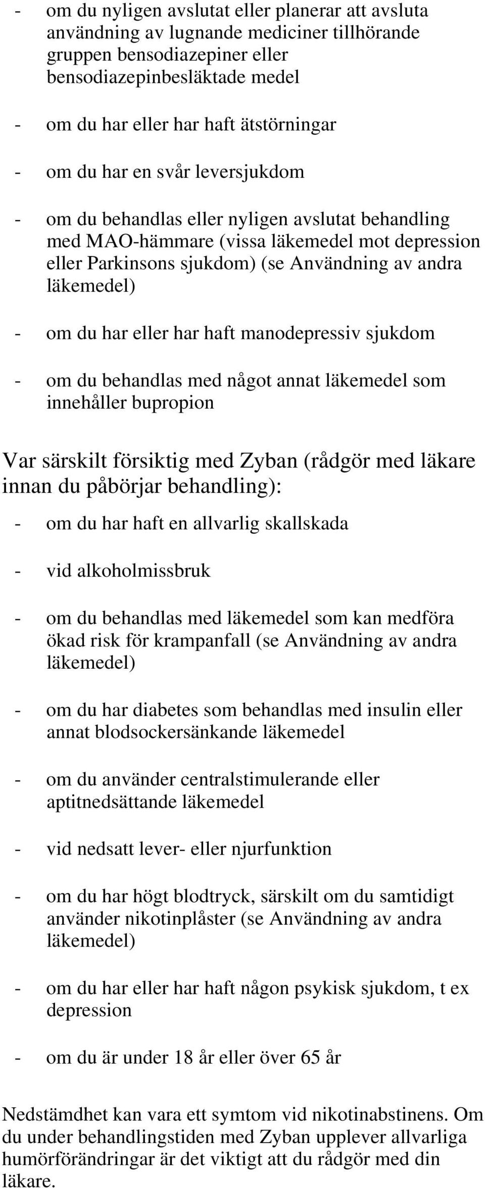 har haft manodepressiv sjukdom - om du behandlas med något annat läkemedel som innehåller bupropion Var särskilt försiktig med Zyban (rådgör med läkare innan du påbörjar behandling): - om du har haft