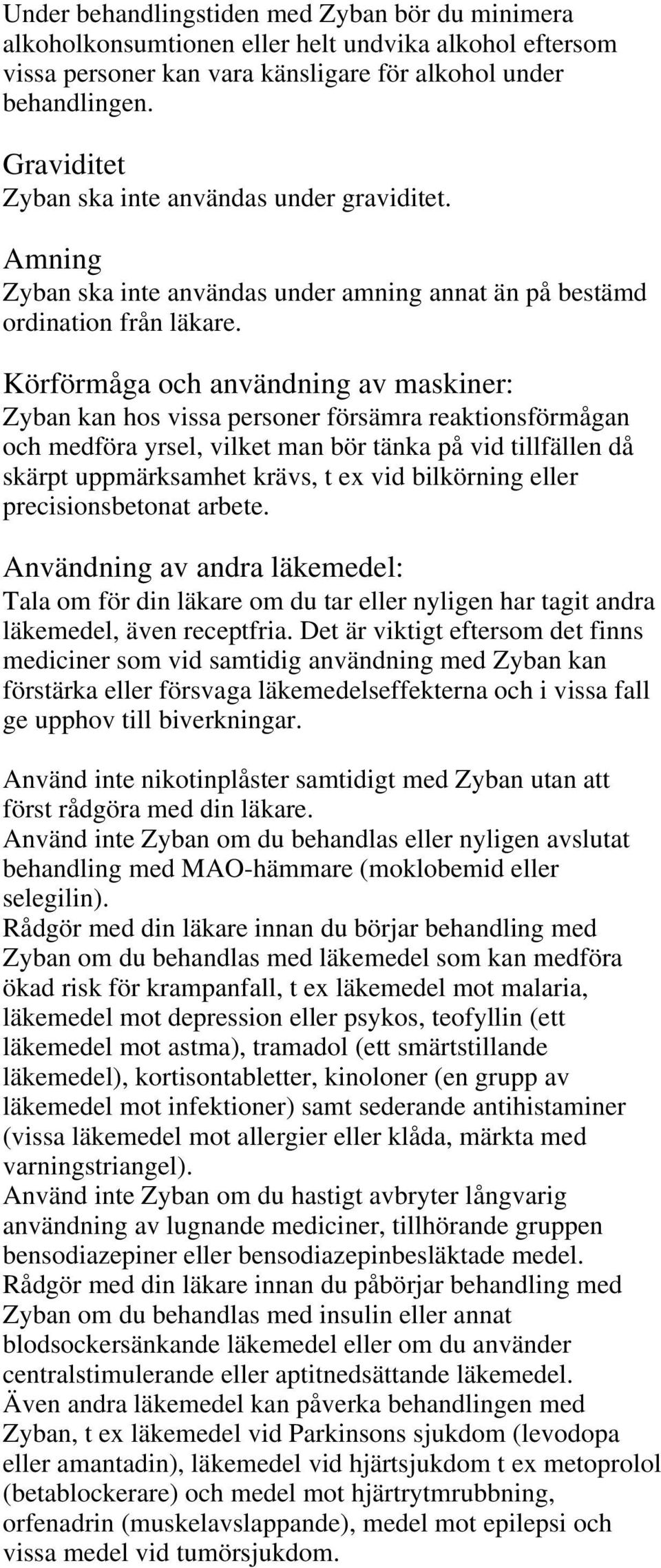 Körförmåga och användning av maskiner: Zyban kan hos vissa personer försämra reaktionsförmågan och medföra yrsel, vilket man bör tänka på vid tillfällen då skärpt uppmärksamhet krävs, t ex vid