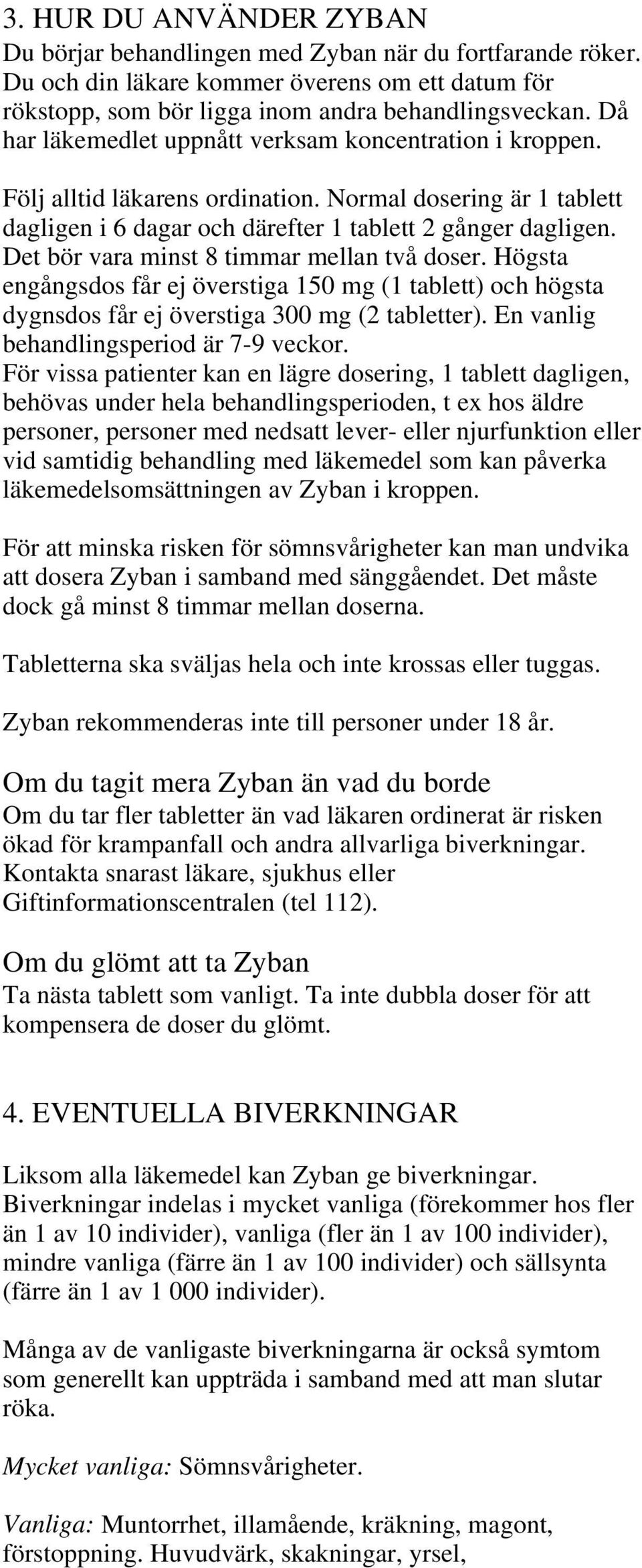 Det bör vara minst 8 timmar mellan två doser. Högsta engångsdos får ej överstiga 150 mg (1 tablett) och högsta dygnsdos får ej överstiga 300 mg (2 tabletter).