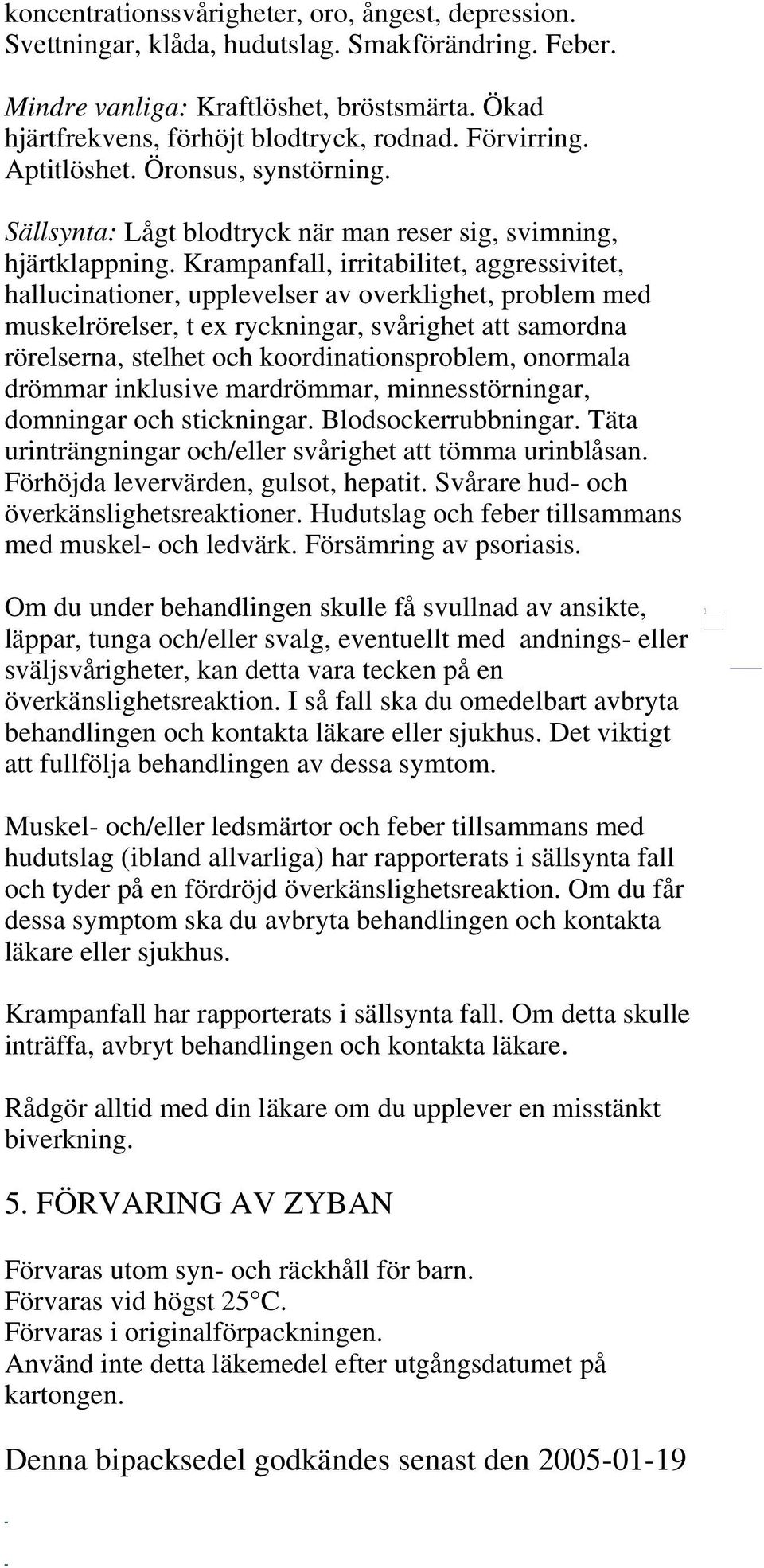 Krampanfall, irritabilitet, aggressivitet, hallucinationer, upplevelser av overklighet, problem med muskelrörelser, t ex ryckningar, svårighet att samordna rörelserna, stelhet och