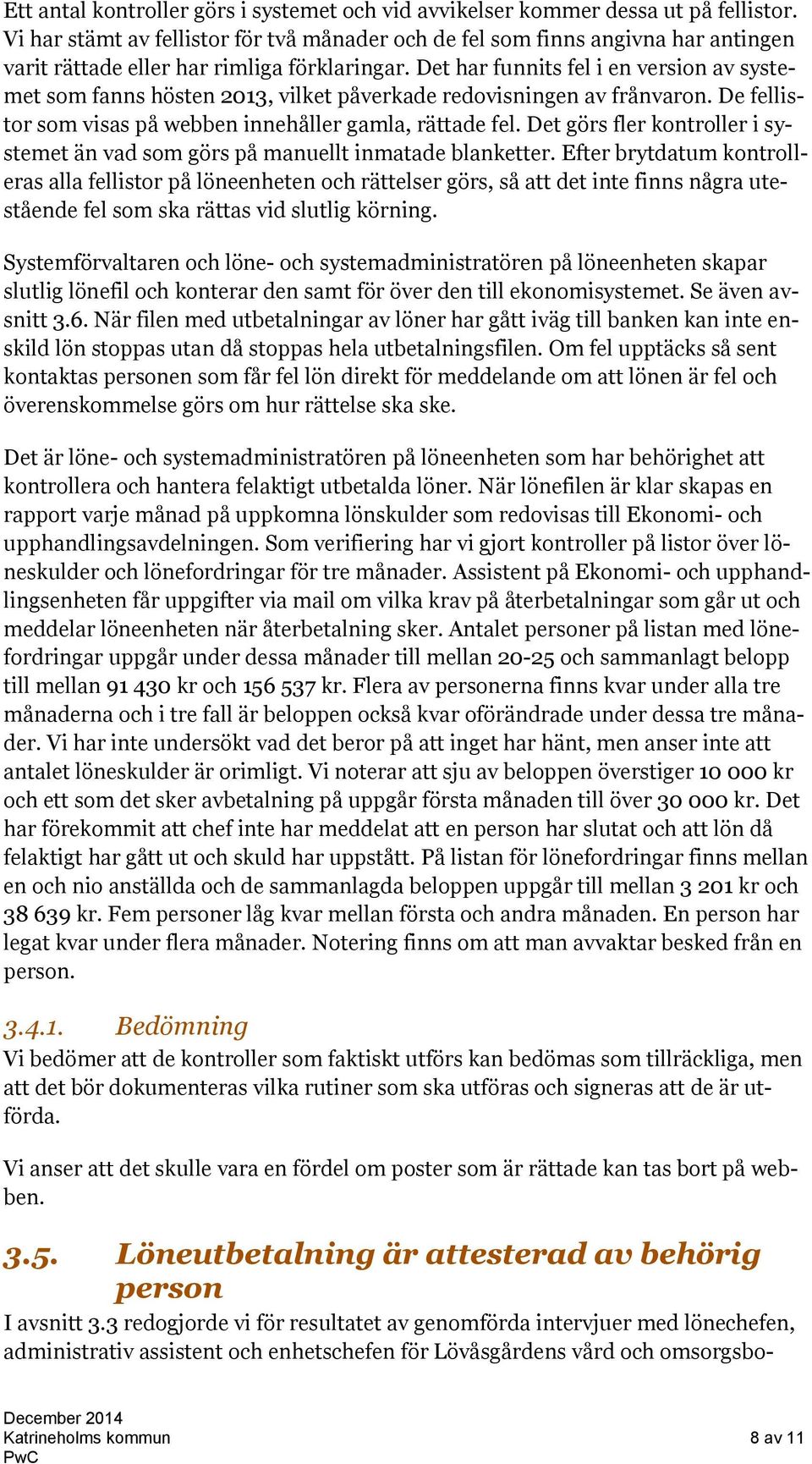 Det har funnits fel i en version av systemet som fanns hösten 2013, vilket påverkade redovisningen av frånvaron. De fellistor som visas på webben innehåller gamla, rättade fel.