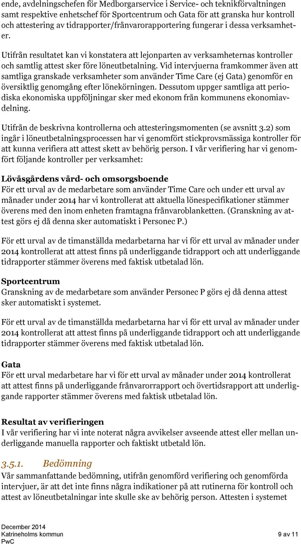 Vid intervjuerna framkommer även att samtliga granskade verksamheter som använder Time Care (ej Gata) genomför en översiktlig genomgång efter lönekörningen.