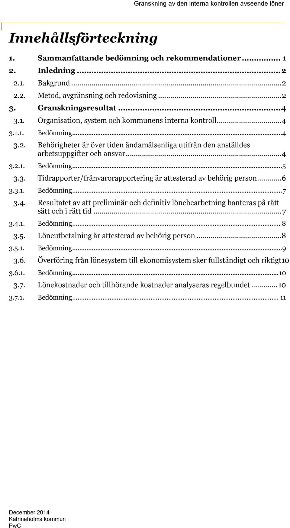 .. 4 3.2.1. Bedömning... 5 3.3. Tidrapporter/frånvarorapportering är attesterad av behörig person... 6 3.3.1. Bedömning... 7 3.4. Resultatet av att preliminär och definitiv lönebearbetning hanteras på rätt sätt och i rätt tid.