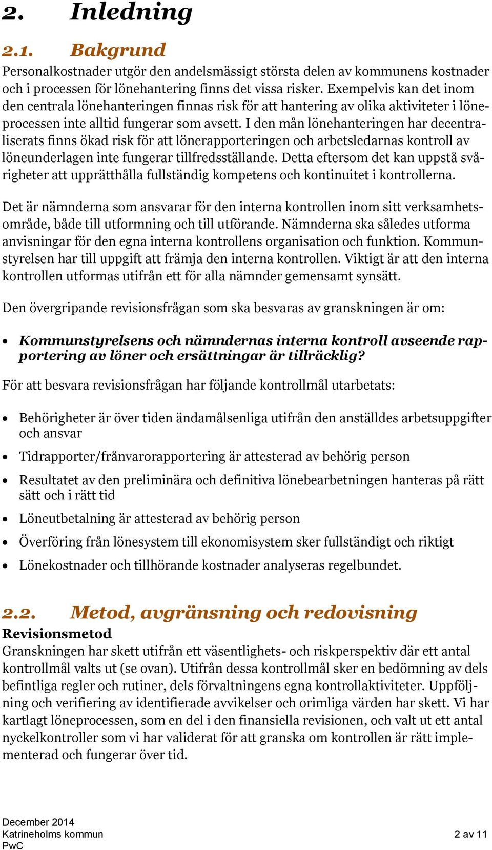 I den mån lönehanteringen har decentraliserats finns ökad risk för att lönerapporteringen och arbetsledarnas kontroll av löneunderlagen inte fungerar tillfredsställande.