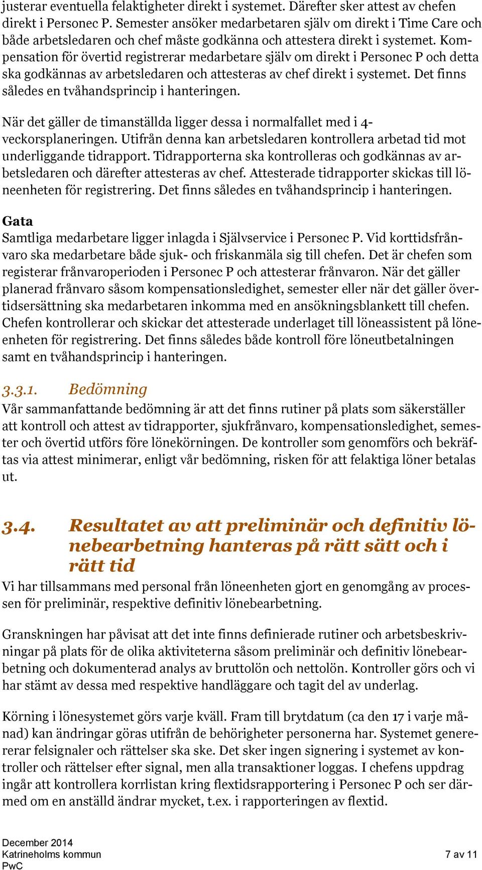 Kompensation för övertid registrerar medarbetare själv om direkt i Personec P och detta ska godkännas av arbetsledaren och attesteras av chef direkt i systemet.