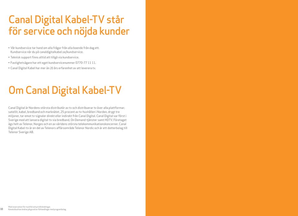Om Canal Digital Kabel-TV Canal Digital är Nordens största distributör av tv och distribuerar tv över alla plattformar; satellit, kabel, bredband och marknätet.