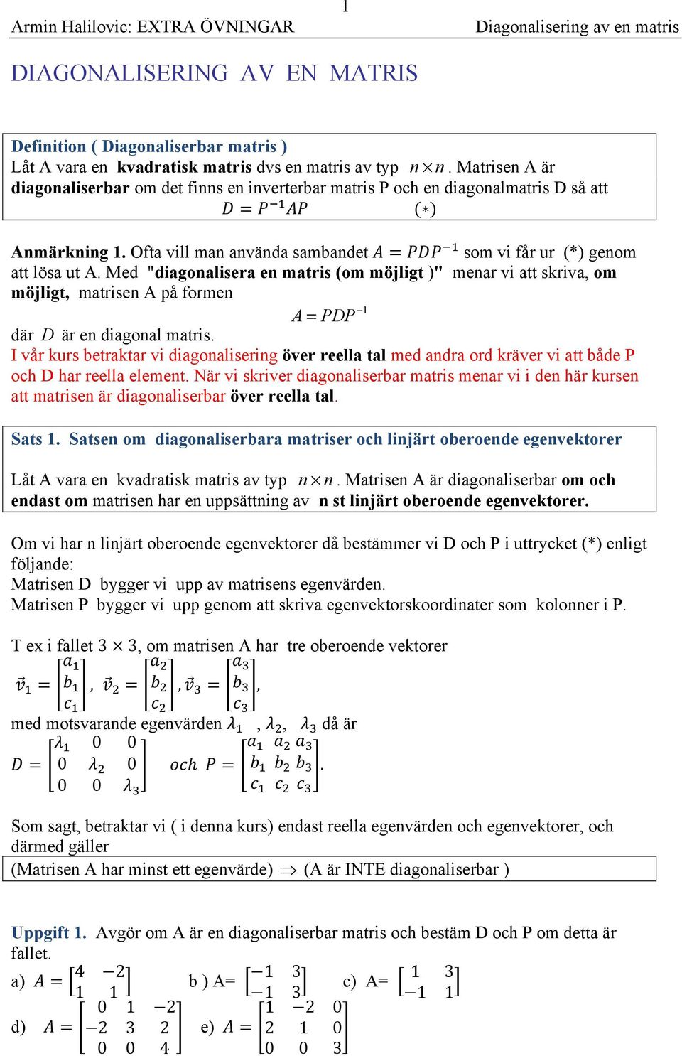 Med "digoliser e mtris (om möjligt )" mer vi tt sriv, om möjligt, mtrise A på forme A PDP där D är e digol mtris.