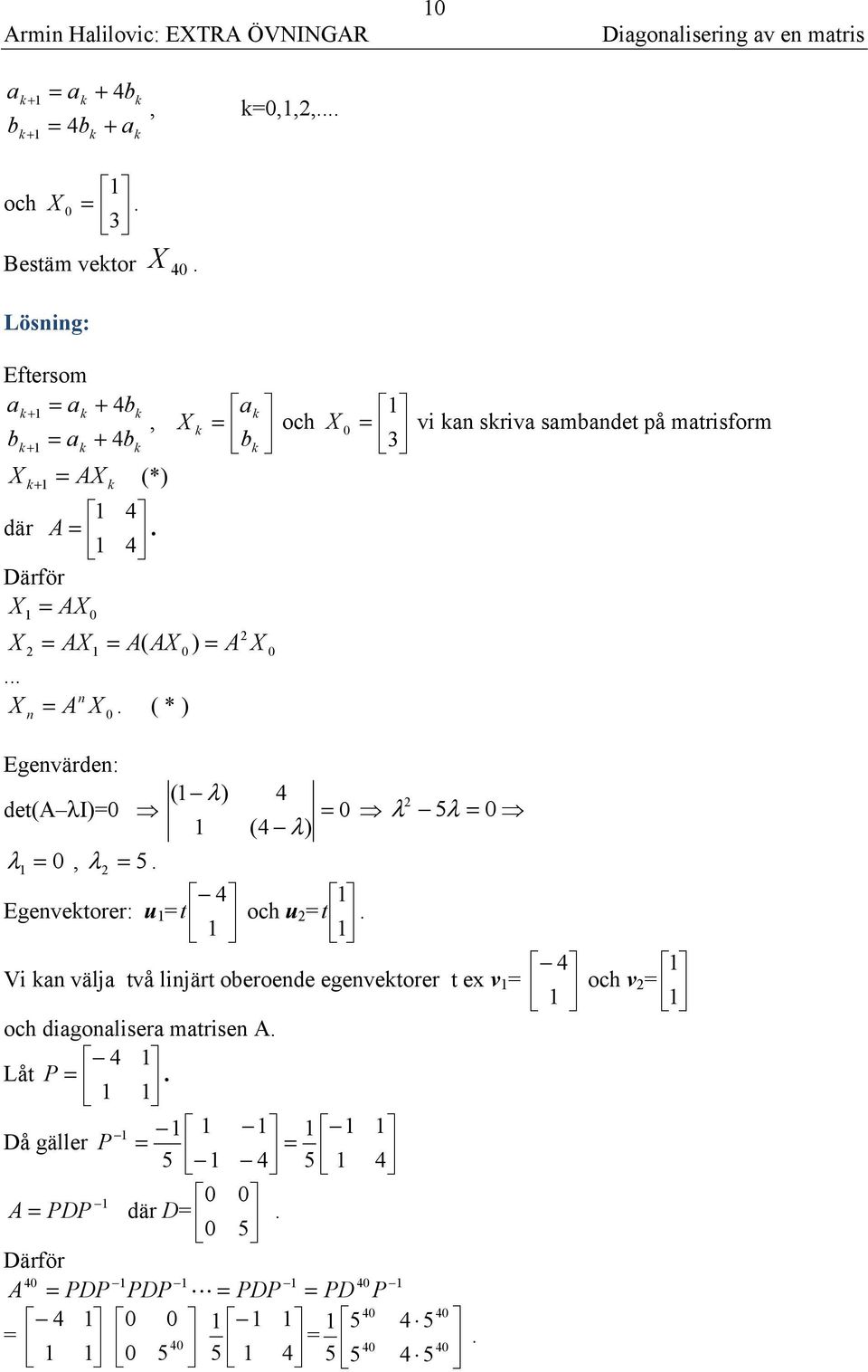 ( * ) Egevärde: ( λ) 4 det(a λi) λ 5λ (4 λ) λ, λ 5. 4 Egevetorer: u t och u t.