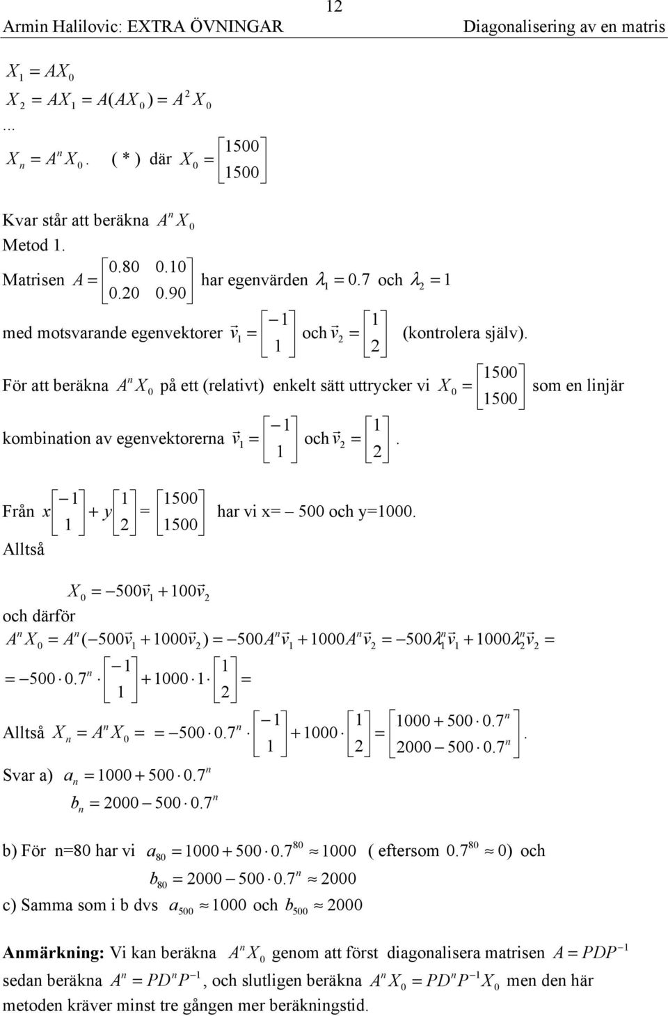 5 Frå x + y 5 Alltså hr vi x 5 och y. r r 5v + v och därför r r r r r r A A ( 5v + v) 5A v + A v 5λ v + λv 5.7 + + 5.7 Alltså A 5.7 +. 5.7 Svr ) + 5. 7 b 5.