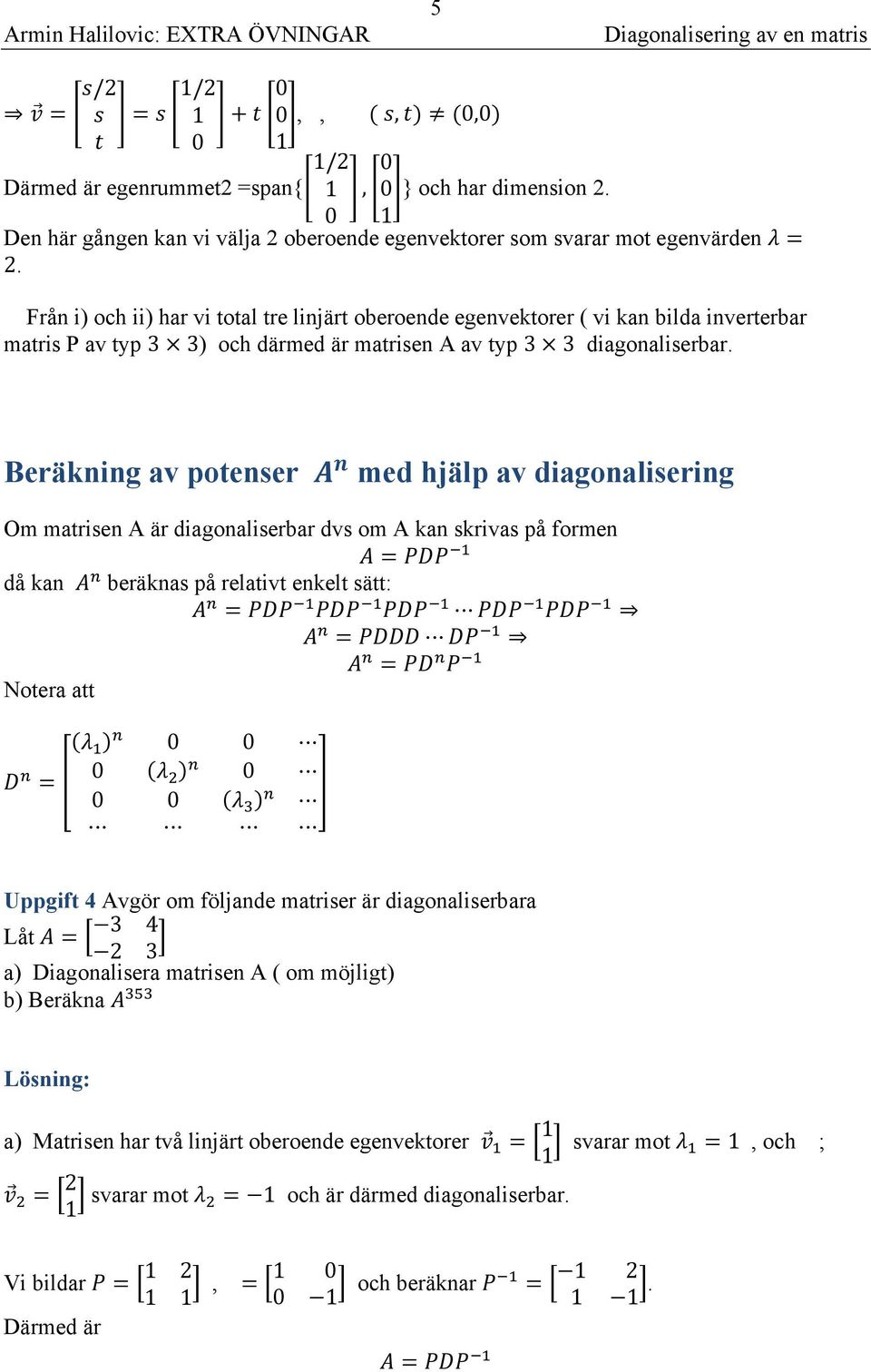 Frå i) och ii) hr vi totl tre lijärt oberoede egevetorer ( vi bild iverterbr mtris P v typ 3 3) och därmed är mtrise A v typ 3 3 digoliserbr.