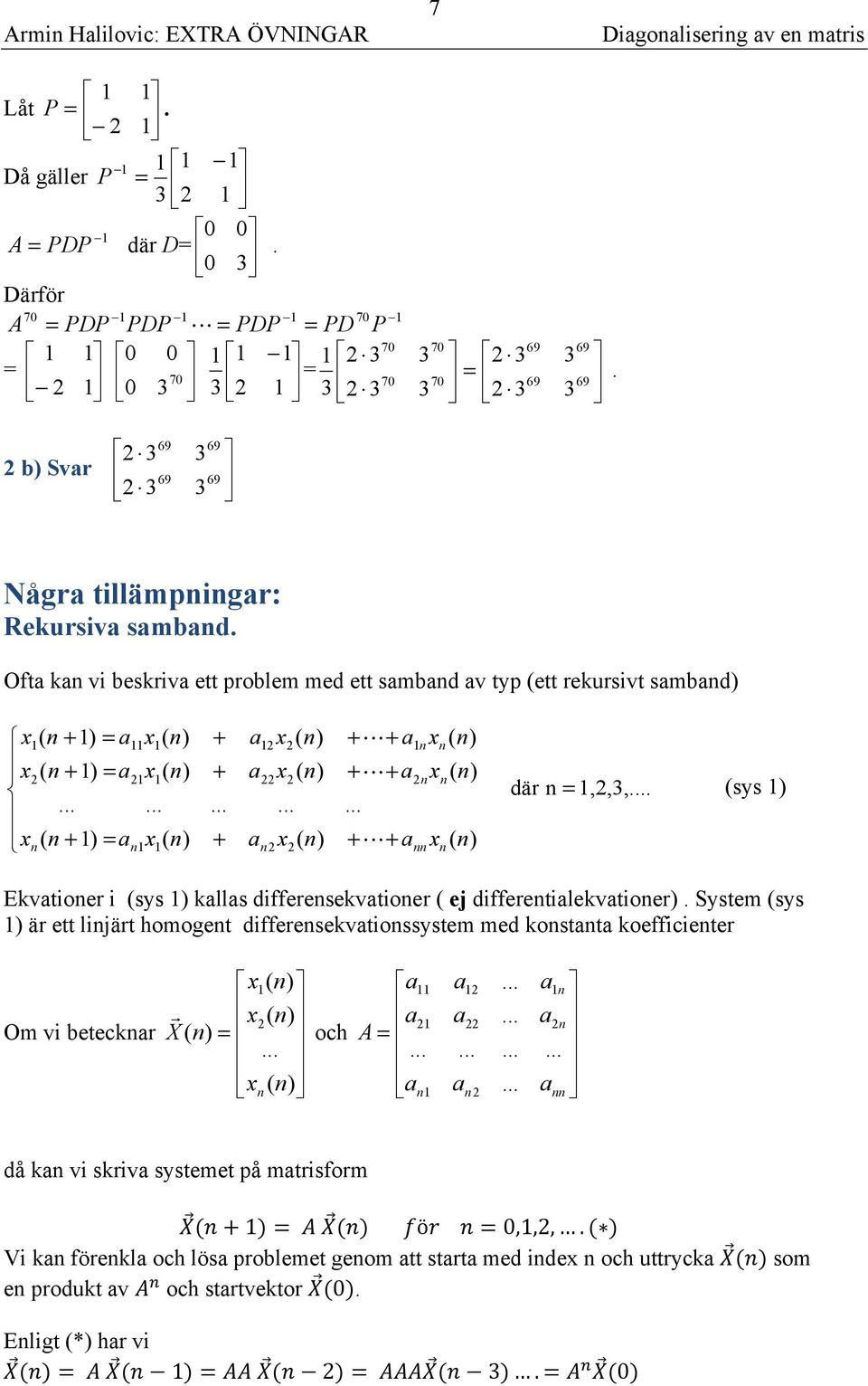 Oft vi besriv ett problem med ett smbd v typ (ett reursivt smbd) x( + ) x( ) x( + ) x( ) x( + ) x( ) + + + x ( ) x ( ) x ( ) + L+ + L+ + L+ x ( ) x ( ) x ( ) där,,3,.