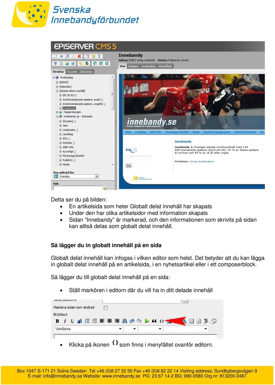 Så lägger du in globalt innehåll på en sida Globalt delat innehåll kan infogas i vilken editor som helst.