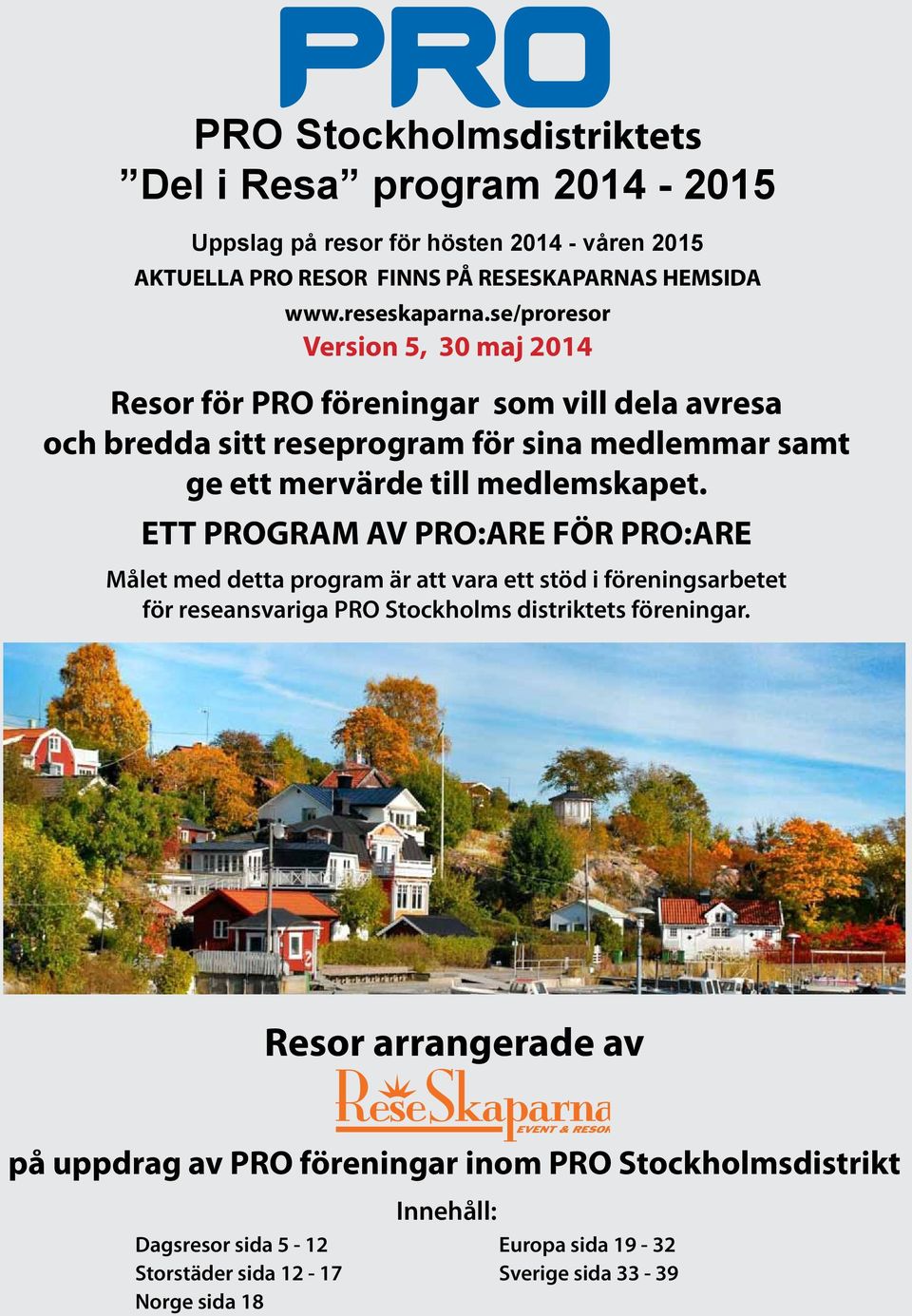 ETT PROGRAM AV PRO:ARE FÖR PRO:ARE Målet med detta program är att vara ett stöd i föreningsarbetet för reseansvariga PRO Stockholms distriktets föreningar.