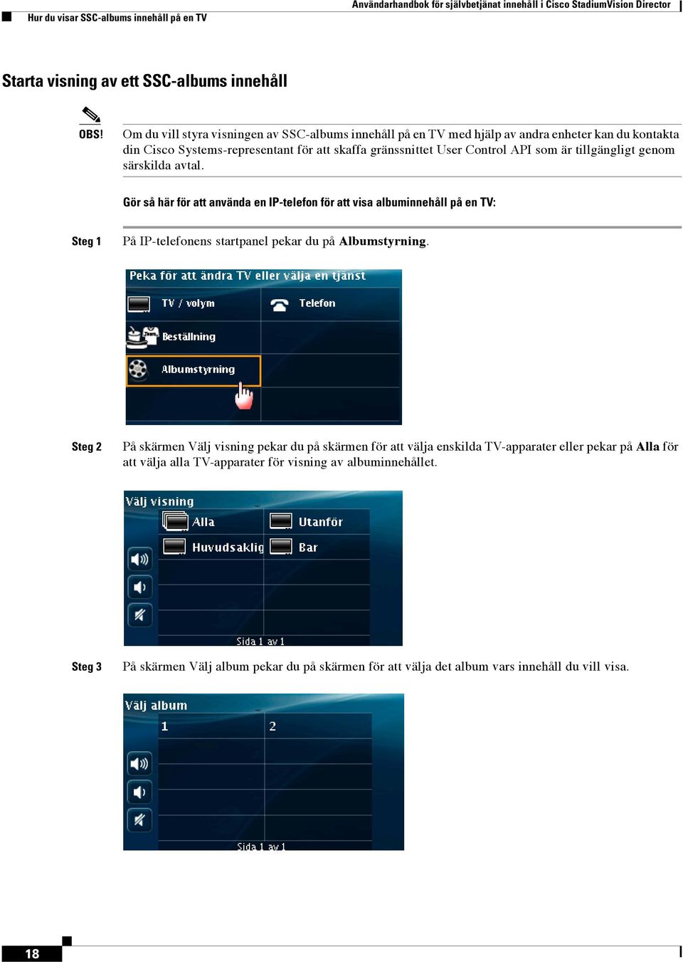 tillgängligt genom särskilda avtal. Gör så här för att använda en IP-telefon för att visa albuminnehåll på en TV: På IP-telefonens startpanel pekar du på Albumstyrning.