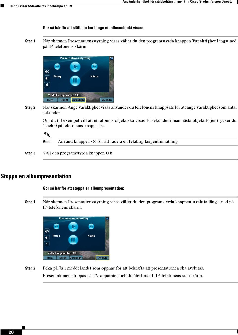 När skärmen Ange varaktighet visas använder du telefonens knappsats för att ange varaktighet som antal sekunder.