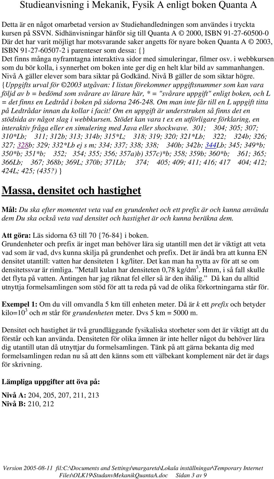 nyframtagna interaktiva idor med imuleringar, filmer ov. i webbkuren om du bör kolla, i ynnerhet om boken inte ger dig en helt klar bild av ammanhangen. Nivå A gäller elever om bara iktar på Godkänd.