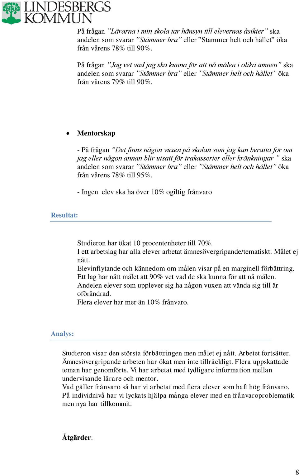 Mentorskap - På frågan Det finns någon vuxen på skolan som jag kan berätta för om jag eller någon annan blir utsatt för trakasserier eller kränkningar ska andelen som svarar bra eller helt och hållet