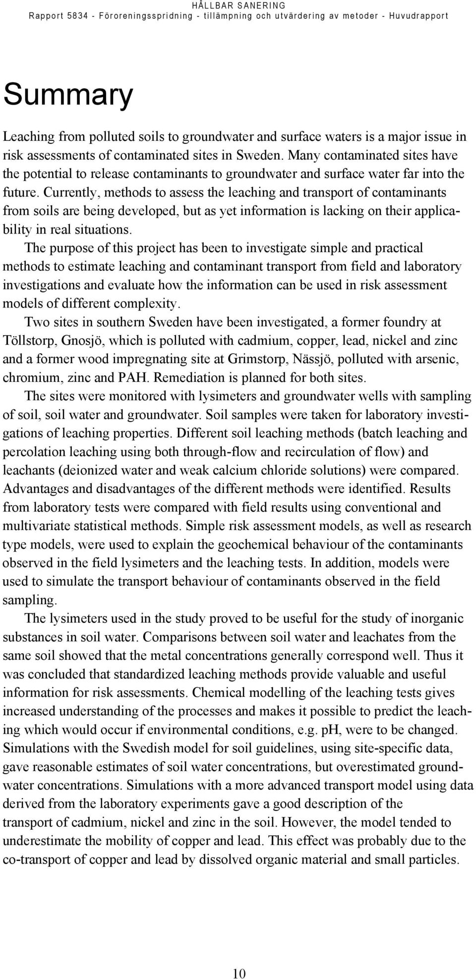 Currently, methods to assess the leaching and transport of contaminants from soils are being developed, but as yet information is lacking on their applicability in real situations.