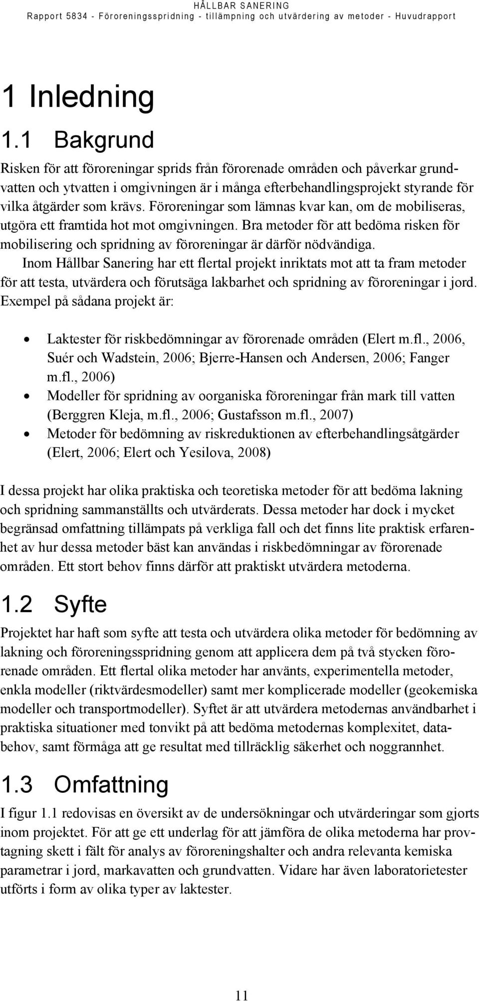 Föroreningar som lämnas kvar kan, om de mobiliseras, utgöra ett framtida hot mot omgivningen. Bra metoder för att bedöma risken för mobilisering och spridning av föroreningar är därför nödvändiga.