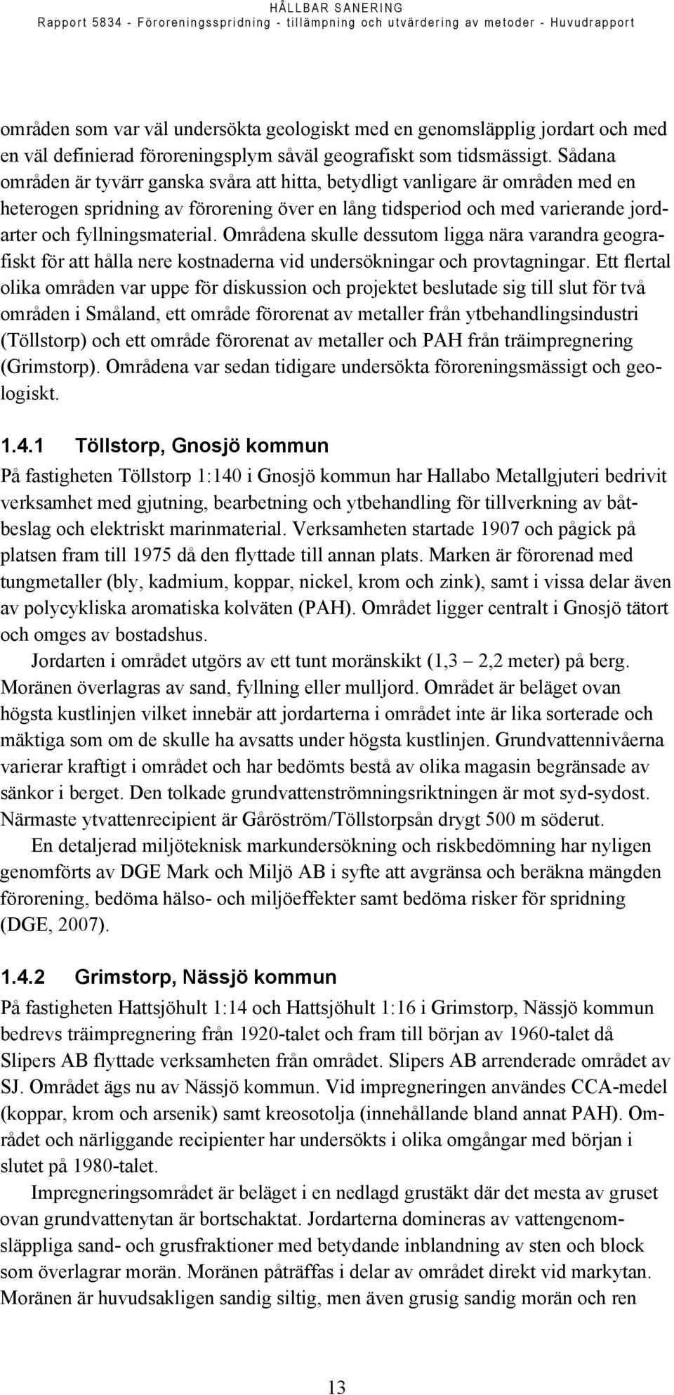 Områdena skulle dessutom ligga nära varandra geografiskt för att hålla nere kostnaderna vid undersökningar och provtagningar.