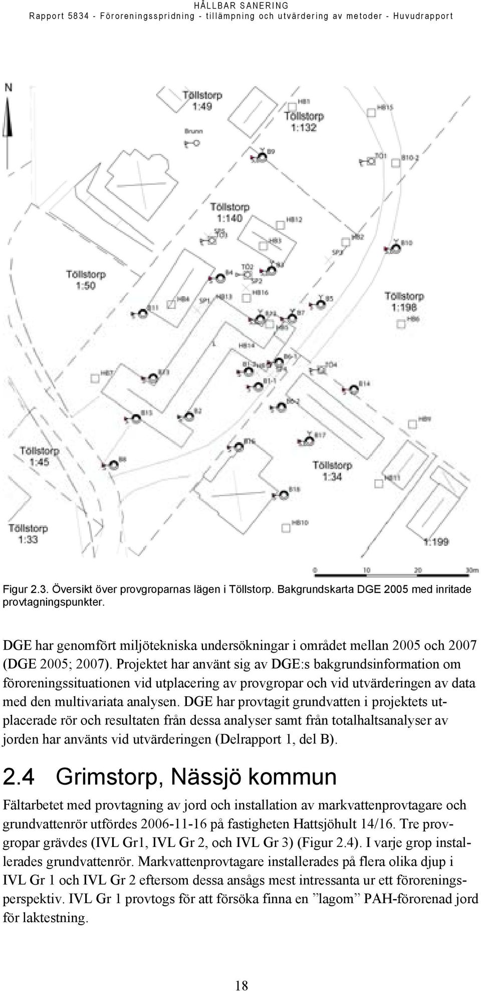 Projektet har använt sig av DGE:s bakgrundsinformation om föroreningssituationen vid utplacering av provgropar och vid utvärderingen av data med den multivariata analysen.