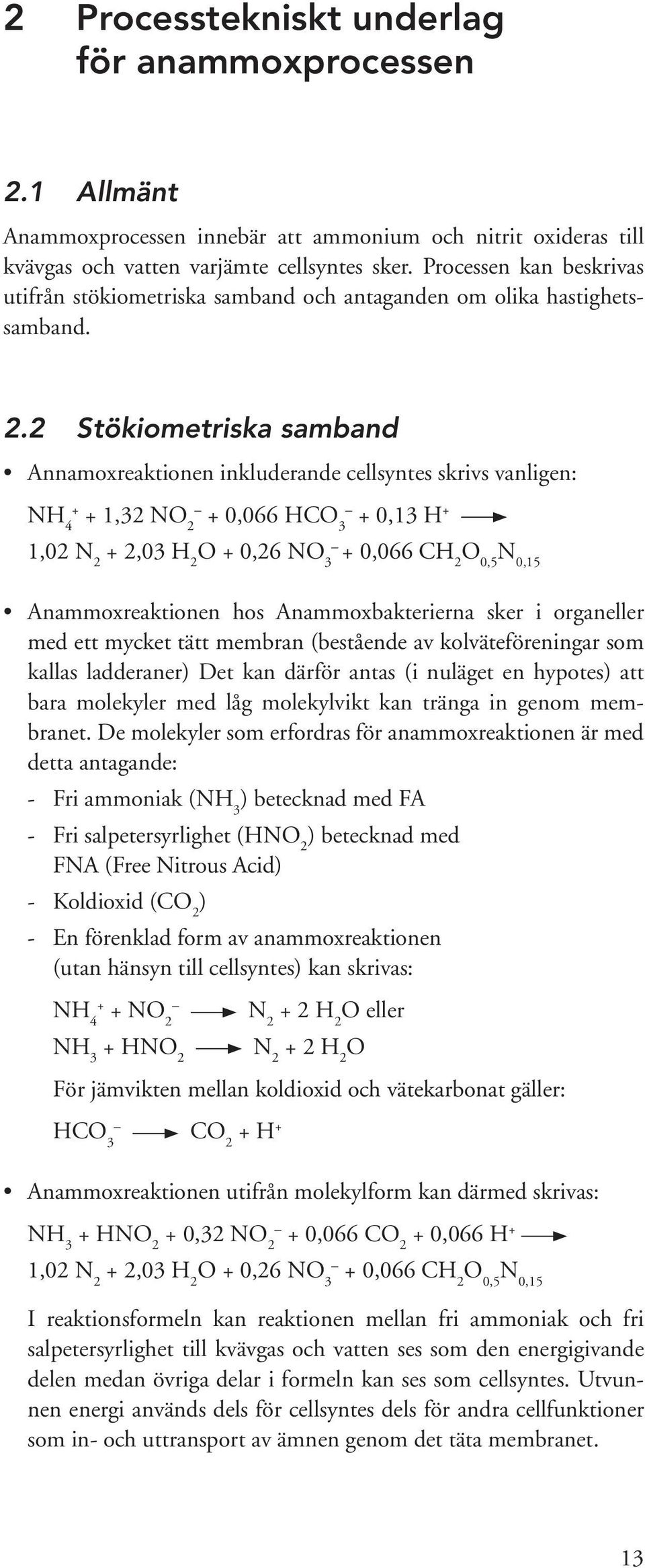 2 Stökiometriska samband Annamoxreaktionen inkluderande cellsyntes skrivs vanligen: NH 4 + + 1,32 NO 2 + 0,066 HCO 3 + 0,13 H + 1,02 N 2 + 2,03 H 2 O + 0,26 NO 3 + 0,066 CH 2 O 0,5 N 0,15
